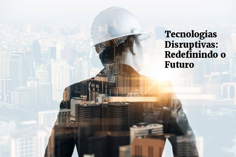 Tecnologias-Disruptivas-ro-Futuro-19-de-marco-de-2025-as-22.08.50-2-Tecnologias-Disruptivas-Redefinindo-o-Futuro Tecnologias Disruptivas que Estão Transformando o Mundo em 2025: Prepare-se para o Futuro